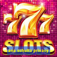 ana schultz privacy