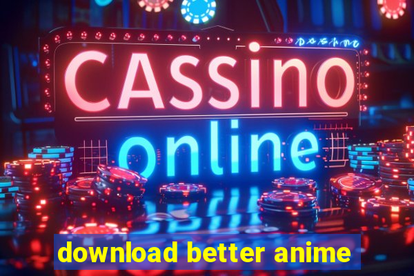 download better anime