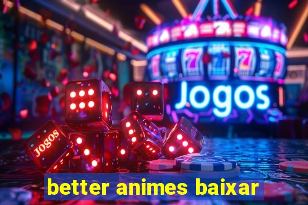 better animes baixar