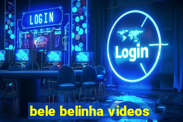 bele belinha videos