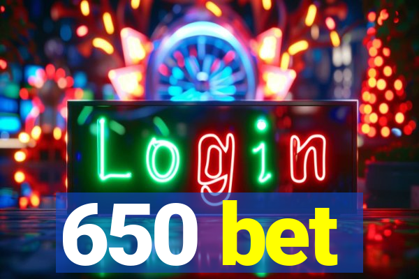 650 bet