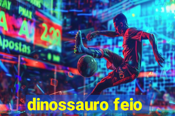 dinossauro feio