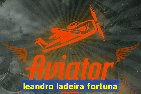 leandro ladeira fortuna