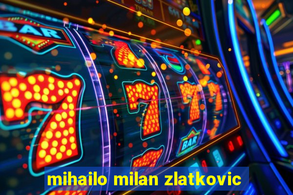 mihailo milan zlatkovic