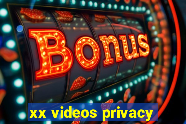 xx videos privacy