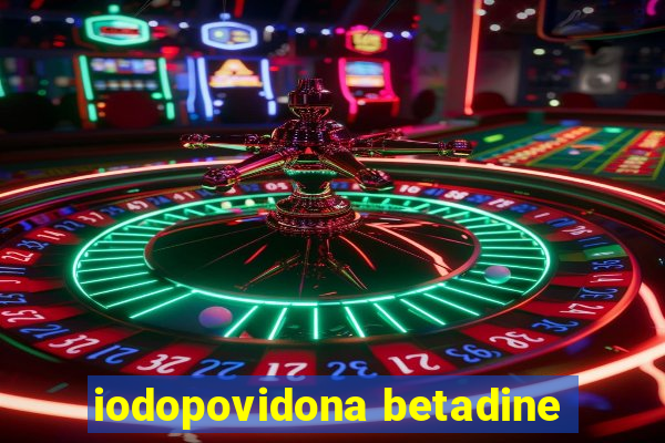 iodopovidona betadine