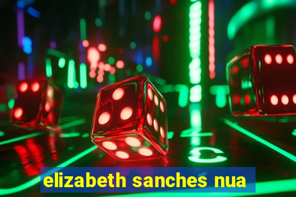 elizabeth sanches nua