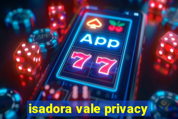 isadora vale privacy