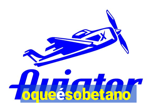 oqueésobetano