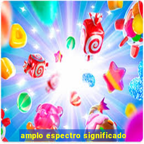 amplo espectro significado