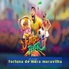 fortuna de mara maravilha