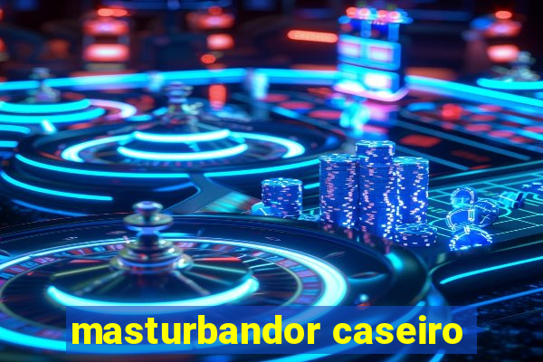 masturbandor caseiro