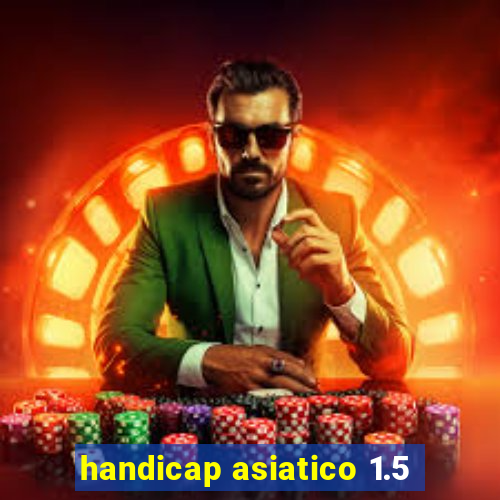 handicap asiatico 1.5