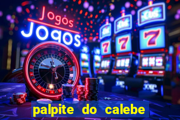 palpite do calebe para hoje