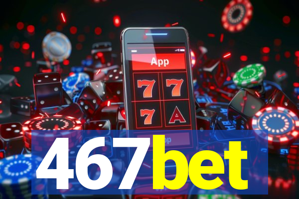 467bet