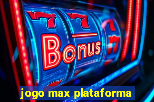 jogo max plataforma