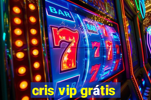 cris vip grátis