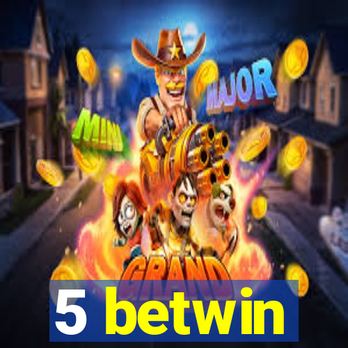 5 betwin