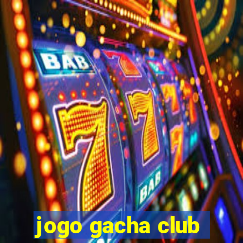 jogo gacha club