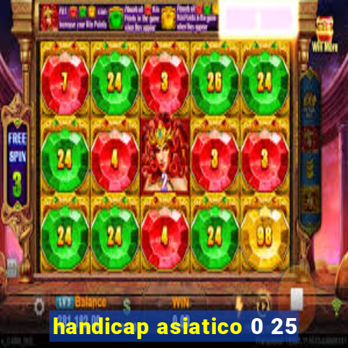 handicap asiatico 0 25