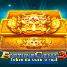 febre do ouro e real