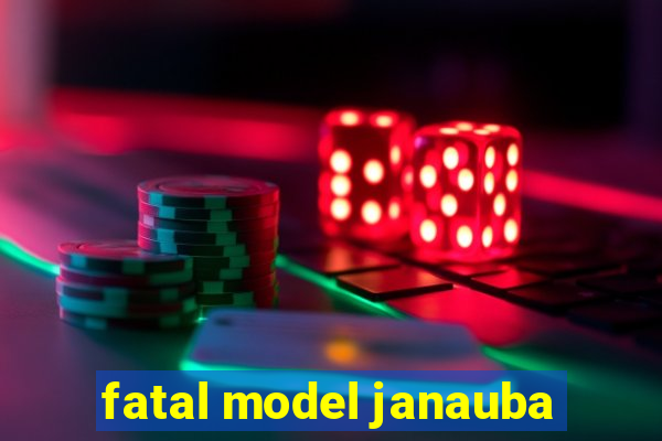 fatal model janauba