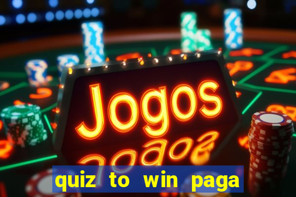 quiz to win paga mesmo quiz paga mesmo