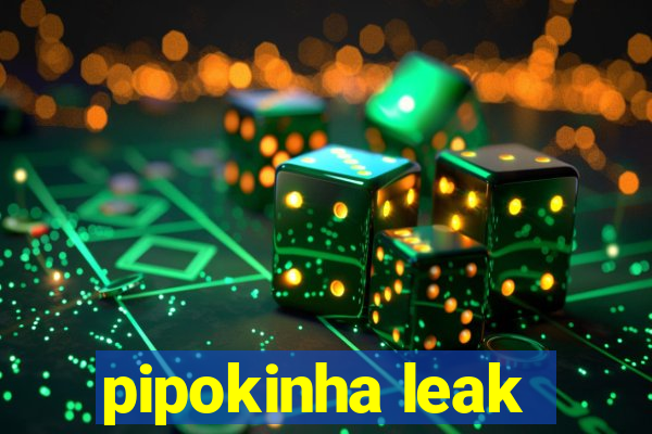 pipokinha leak