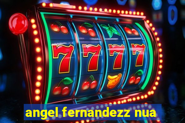 angel fernandezz nua