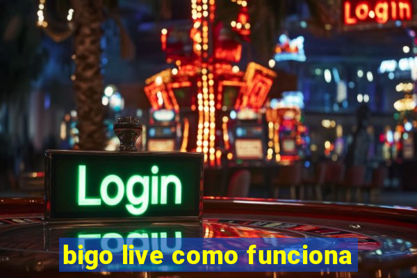 bigo live como funciona