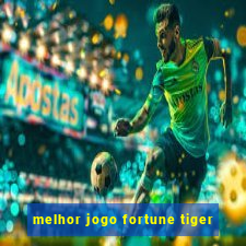 melhor jogo fortune tiger