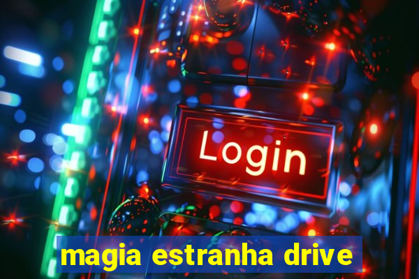 magia estranha drive