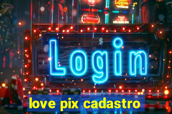 love pix cadastro