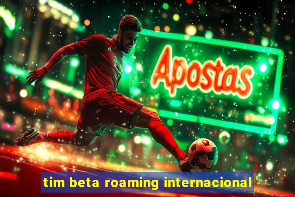 tim beta roaming internacional