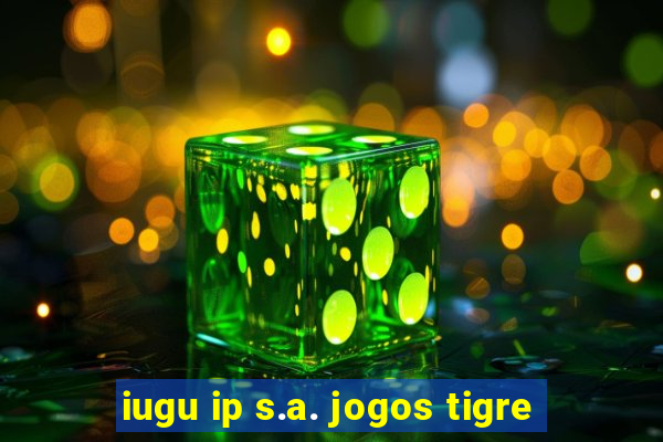 iugu ip s.a. jogos tigre