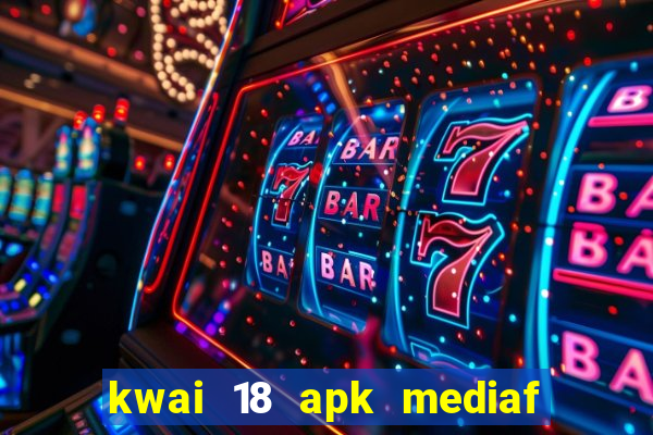 kwai 18 apk mediaf  re