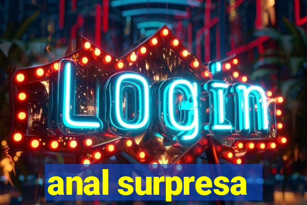 anal surpresa