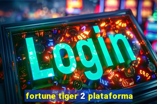 fortune tiger 2 plataforma