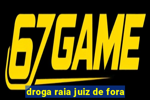 droga raia juiz de fora