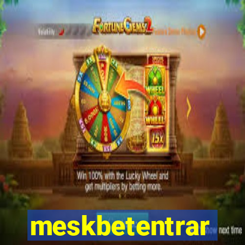 meskbetentrar